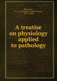 A treatise on physiology applied to pathology