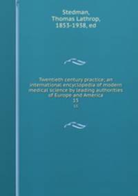 Twentieth century practice; an international encyclopedia of modern medical science by leading authorities of Europe and America. 15