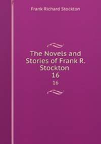 The Novels and Stories of Frank R. Stockton .. 16