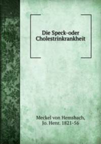 Die Speck-oder Cholestrinkrankheit