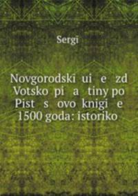 Novgorodsk ui e zd Votsko pi a tiny po Pist s ovo knigi e 1500 goda: istoriko .