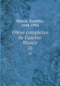 Obras completas de Eusebio Blasco. 26