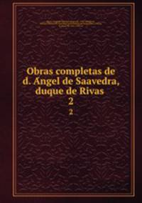 Obras completas de d. Angel de Saavedra, duque de Rivas . 2