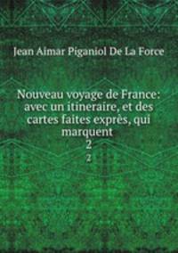 Nouveau voyage de France: avec un itineraire, et des cartes faites exprs, qui marquent .. 2