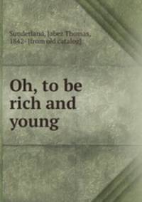 Oh, to be rich and young