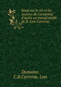 Essai sur la vie et les oeuvres de Cervantes; d`aprs un travail indit de D. Luis Carreras