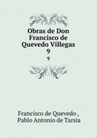Obras de Don Francisco de Quevedo Villegas.. 9