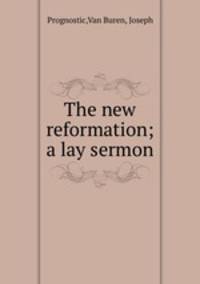 The new reformation; a lay sermon