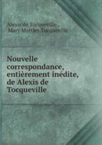 Nouvelle correspondance, entirement indite, de Alexis de Tocqueville