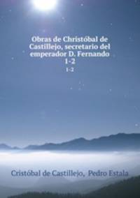 Obras de Christbal de Castillejo, secretario del emperador D. Fernando.. 1-2