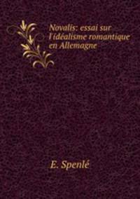Novalis: essai sur l`idalisme romantique en Allemagne