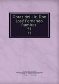 Obras del Lic. Don Jose Fernando Ramirez . 51