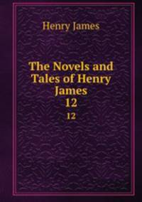 The Novels and Tales of Henry James. 12