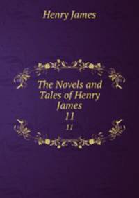 The Novels and Tales of Henry James. 11