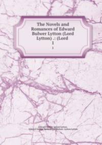 The Novels and Romances of Edward Bulwer Lytton (Lord Lytton) .: (Lord .. 1