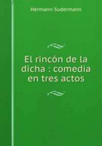 El rincn de la dicha : comedia en tres actos
