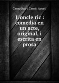 L`oncle ric : comedia en un acte, original, i escrita en prosa