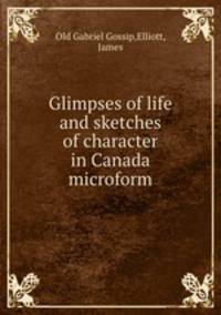 Glimpses of life and sketches of character in Canada microform