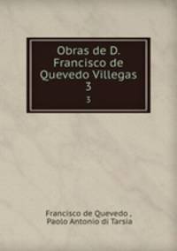 Obras de D. Francisco de Quevedo Villegas.. 3