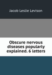 Obscure nervous diseases popularly explained. 6 letters