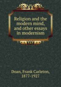 Religion and the modern mind, and other essays in modernism