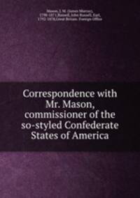 Correspondence with Mr. Mason, commissioner of the so-styled Confederate States of America