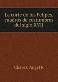 La corte de los Felipes, cuadros de costumbres del siglo XVII