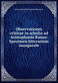 Observationes criticae in scholia ad Aristophanis Ranas: Specimen litterarium inaugurale