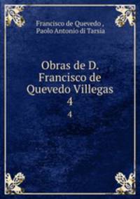 Obras de D. Francisco de Quevedo Villegas.. 4