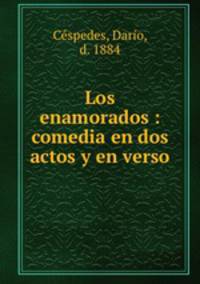 Los enamorados : comedia en dos actos y en verso