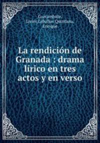 La rendicin de Granada : drama lrico en tres actos y en verso