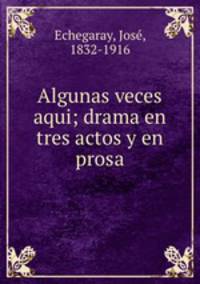 Algunas veces aqui; drama en tres actos y en prosa