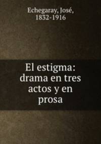 El estigma: drama en tres actos y en prosa