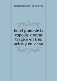 En el puo de la espada; drama tragico en tres actos y en verso