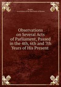 Observations on Several Acts of Parliament, Passed in the 4th, 6th and 7th Years of His Present .
