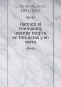 Haroldo el Normando, leyenda tragica, en tres actos y en verso