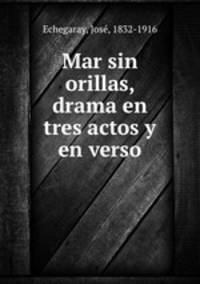 Mar sin orillas, drama en tres actos y en verso