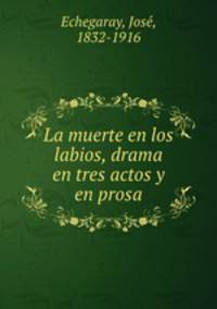 La muerte en los labios, drama en tres actos y en prosa