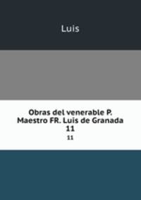 Obras del venerable P. Maestro FR. Luis de Granada.. 11