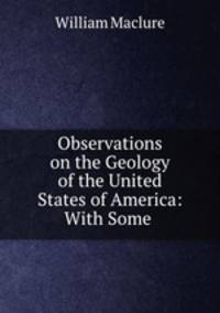 Observations on the Geology of the United States of America: With Some .