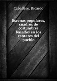 Escenas populares, cuadros de costumbres basados en los cantares del pueblo