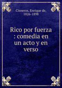 Rico por fuerza : comedia en un acto y en verso