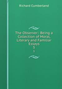 The Observer:: Being a Collection of Moral, Literary and Familiar Essays. 5