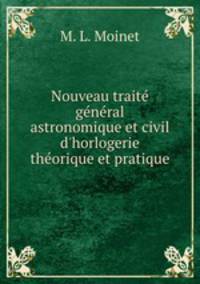 Nouveau trait gnral astronomique et civil d`horlogerie thorique et pratique