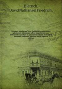 Synopsis plantarum ?seu, Enumeratio systematica plantarum plerumque adhuc cognitarum cum differentiis specificis et synonymis selectis ad modum Persoonii elaborata /auctore David Dietrich.. 1839 v.1