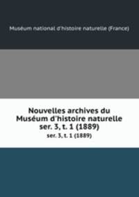 Nouvelles archives du Musum d`histoire naturelle. ser. 3, t. 1 (1889)