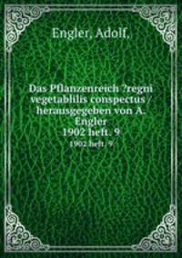 Das Pflanzenreich ?regni vegetablilis conspectus /herausgegeben von A. Engler.. 1902 heft. 9