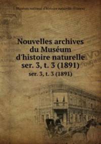 Nouvelles archives du Musum d`histoire naturelle. ser. 3, t. 3 (1891)