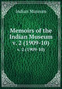 Memoirs of the Indian Museum. v. 2 (1909-10)