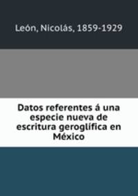 Datos referentes una especie nueva de escritura geroglfica en Mxico